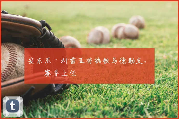 安东尼·科雷亚将执教乌德勒支,下赛季上任