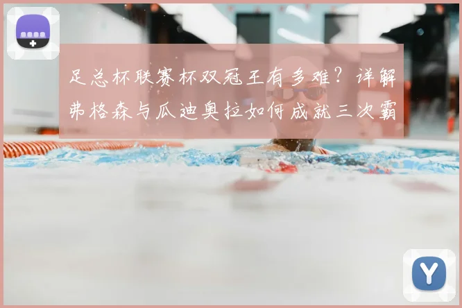 足总杯联赛杯双冠王有多难？详解弗格森与瓜迪奥拉如何成就三次霸业